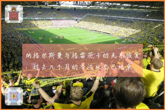 纳格尔斯曼与格雷茨卡的关系恢复，过去几个月的冷淡状态已结束