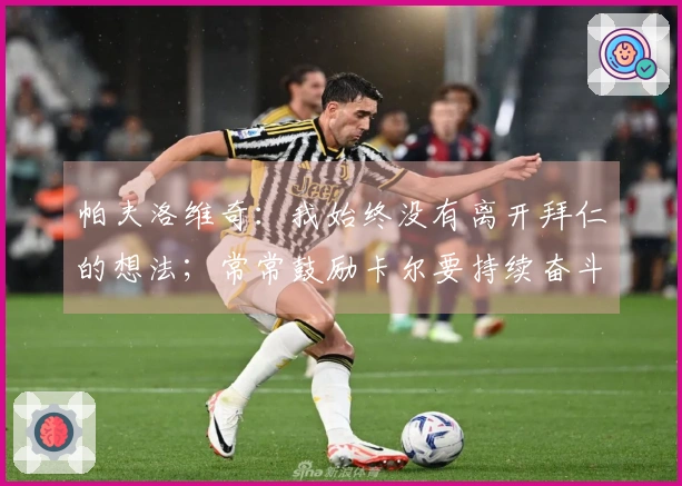 帕夫洛维奇：我始终没有离开拜仁的想法；常常鼓励卡尔要持续奋斗