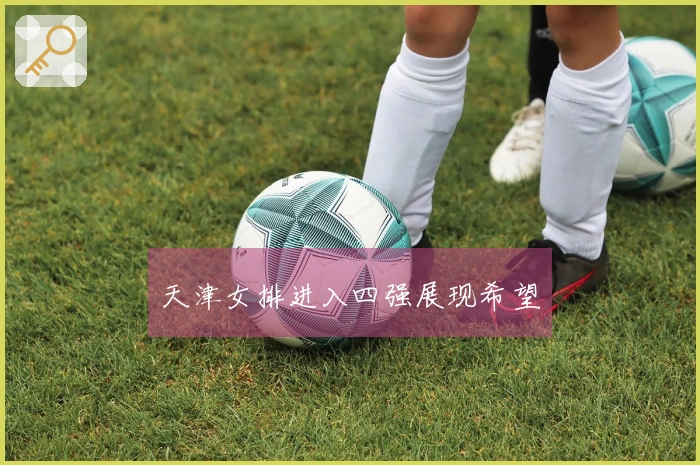 天津女排进入四强展现希望